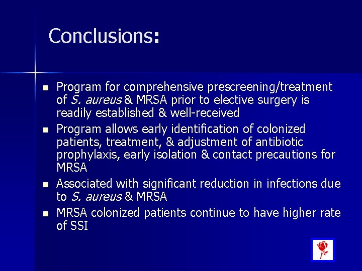 Conclusions: n n Program for comprehensive prescreening/treatment of S. aureus & MRSA prior to