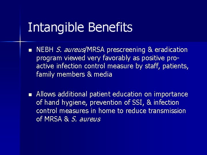 Intangible Benefits n n NEBH S. aureus/MRSA prescreening & eradication program viewed very favorably