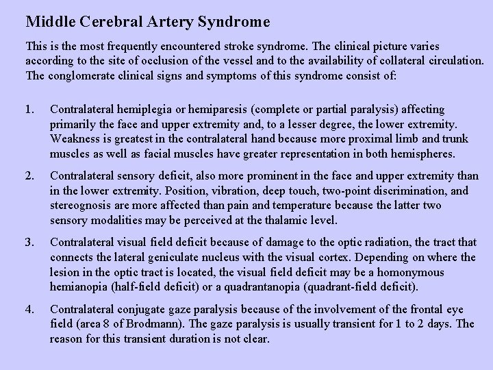 Middle Cerebral Artery Syndrome This is the most frequently encountered stroke syndrome. The clinical