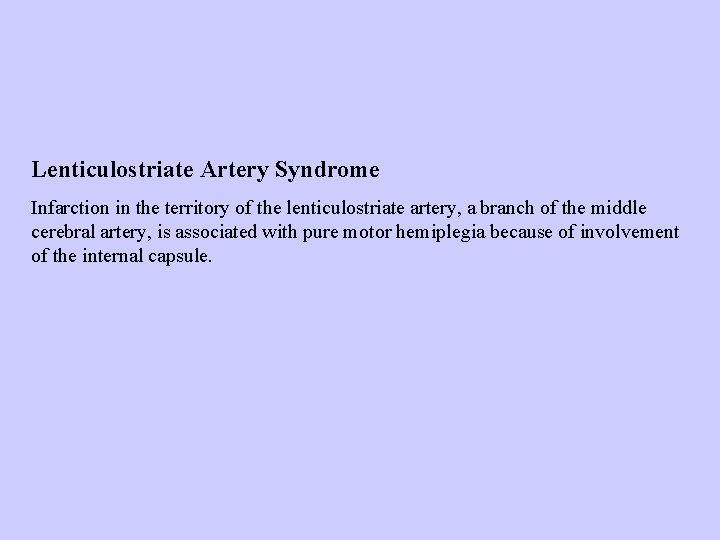 Lenticulostriate Artery Syndrome Infarction in the territory of the lenticulostriate artery, a branch of