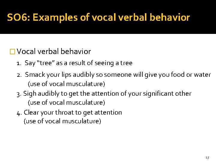 SO 6: Examples of vocal verbal behavior � Vocal verbal behavior 1. Say “tree”