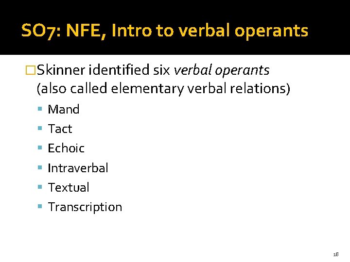 SO 7: NFE, Intro to verbal operants �Skinner identified six verbal operants (also called