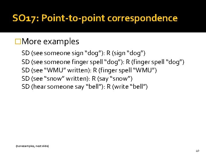 SO 17: Point-to-point correspondence �More examples SD (see someone sign “dog”): R (sign “dog”)