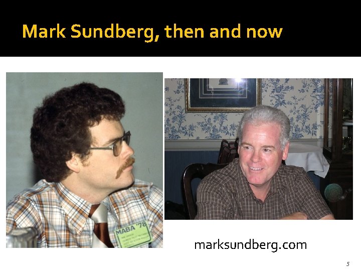 Mark Sundberg, then and now marksundberg. com 5 