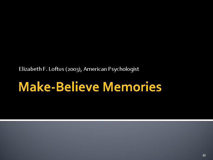 Elizabeth F. Loftus (2003), American Psychologist Make-Believe Memories 67 