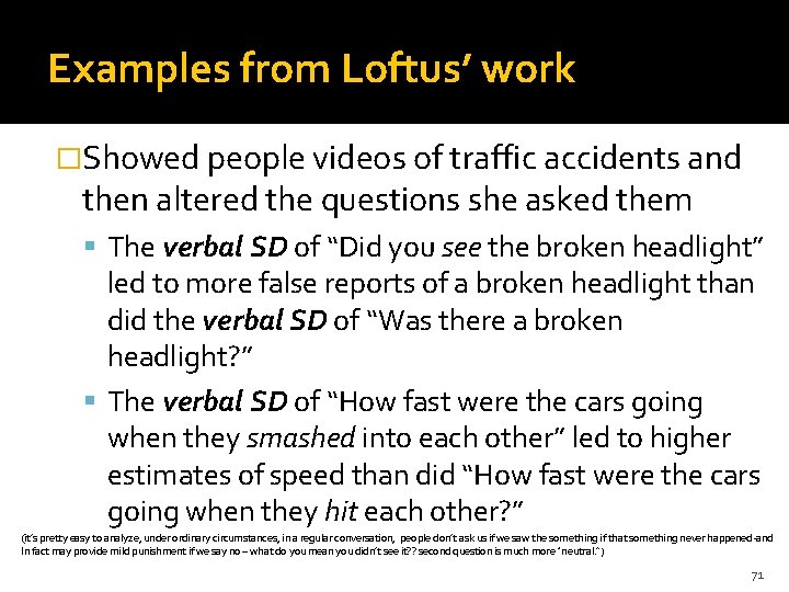 Examples from Loftus’ work �Showed people videos of traffic accidents and then altered the