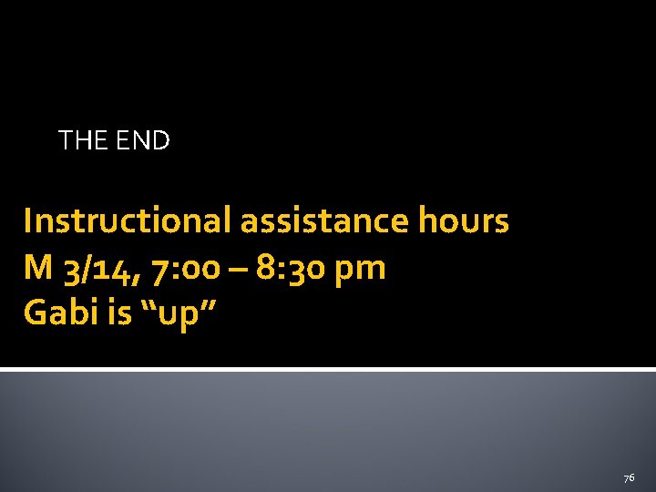 THE END Instructional assistance hours M 3/14, 7: 00 – 8: 30 pm Gabi