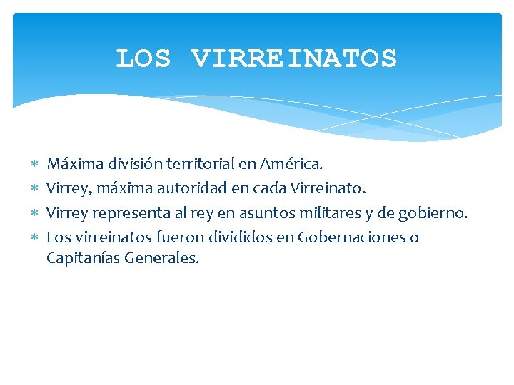 LOS VIRREINATOS Máxima división territorial en América. Virrey, máxima autoridad en cada Virreinato. Virrey