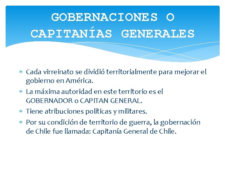 GOBERNACIONES O CAPITANÍAS GENERALES Cada virreinato se dividió territorialmente para mejorar el gobierno en