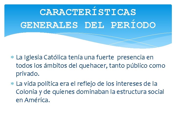 CARACTERÍSTICAS GENERALES DEL PERÍODO La Iglesia Católica tenía una fuerte presencia en todos los