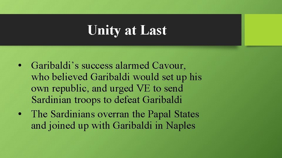 Unity at Last • Garibaldi’s success alarmed Cavour, who believed Garibaldi would set up