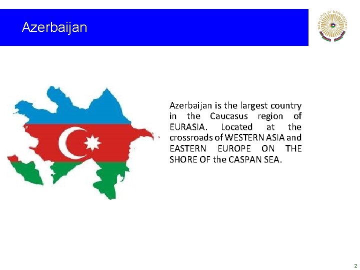 Azerbaijan is the largest country in the Caucasus region of EURASIA. Located at the