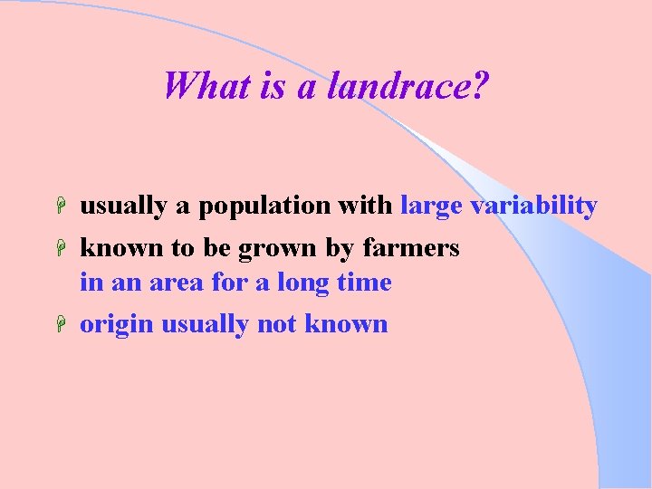 What is a landrace? H H H usually a population with large variability known
