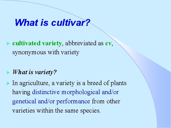 What is cultivar? Ø cultivated variety, abbreviated as cv, synonymous with variety Ø What