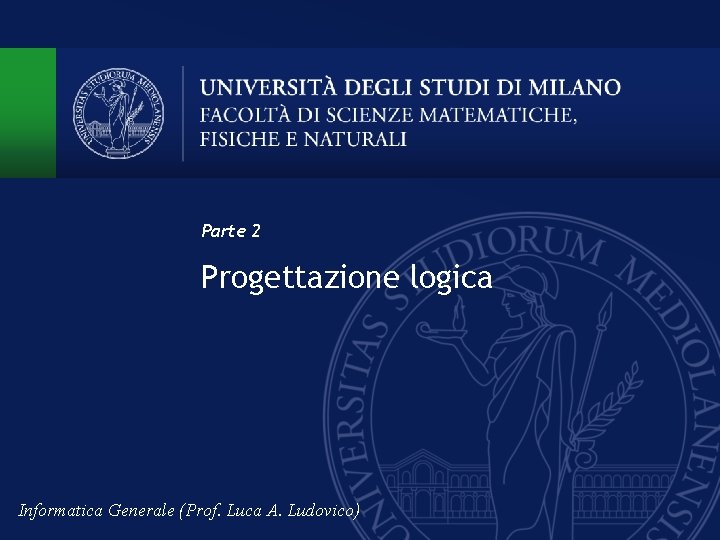 Parte 2 Progettazione logica Informatica Generale (Prof. Luca A. Ludovico) 