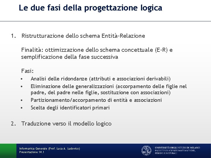 Le due fasi della progettazione logica 1. Ristrutturazione dello schema Entità-Relazione Finalità: ottimizzazione dello