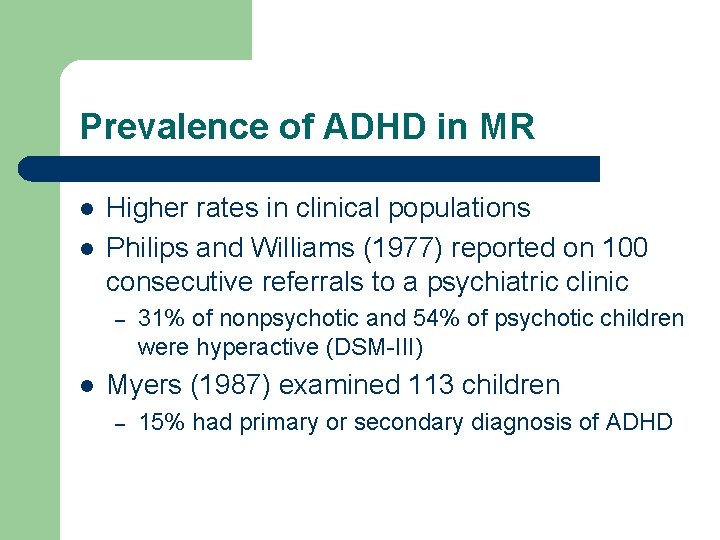 Prevalence of ADHD in MR l l Higher rates in clinical populations Philips and