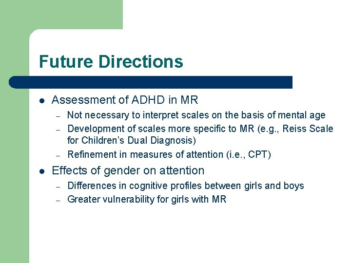Future Directions l Assessment of ADHD in MR – – – l Not necessary