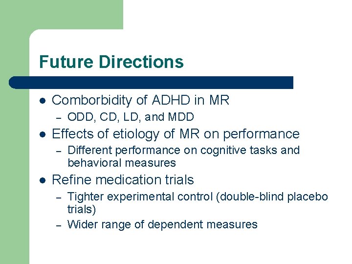 Future Directions l Comborbidity of ADHD in MR – l Effects of etiology of