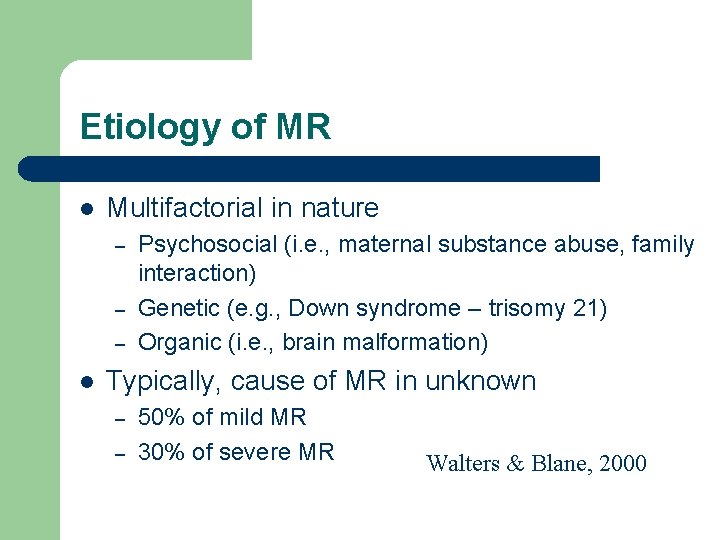Etiology of MR l Multifactorial in nature – – – l Psychosocial (i. e.