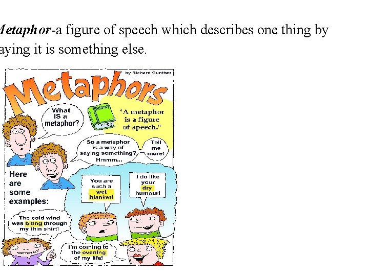 Metaphor-a figure of speech which describes one thing by aying it is something else.
