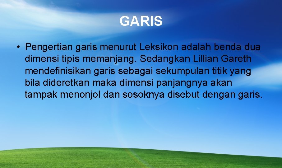 GARIS • Pengertian garis menurut Leksikon adalah benda dua dimensi tipis memanjang. Sedangkan Lillian