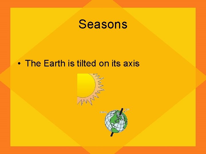 Seasons • The Earth is tilted on its axis 