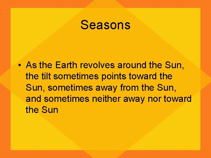 Seasons • As the Earth revolves around the Sun, the tilt sometimes points toward