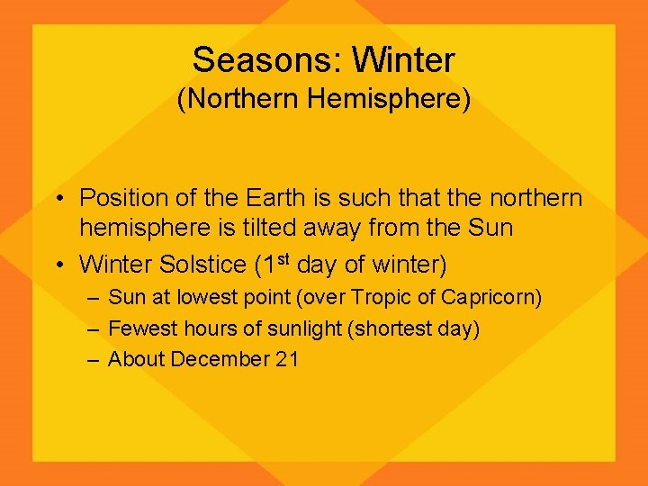 Seasons: Winter (Northern Hemisphere) • Position of the Earth is such that the northern
