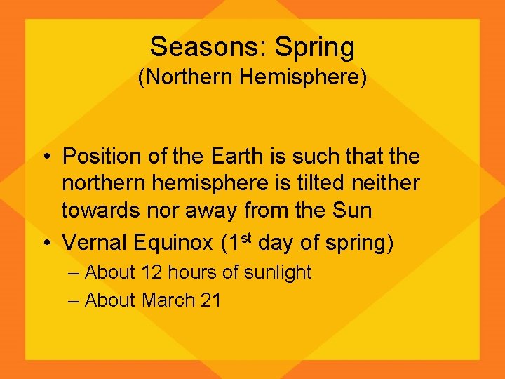 Seasons: Spring (Northern Hemisphere) • Position of the Earth is such that the northern