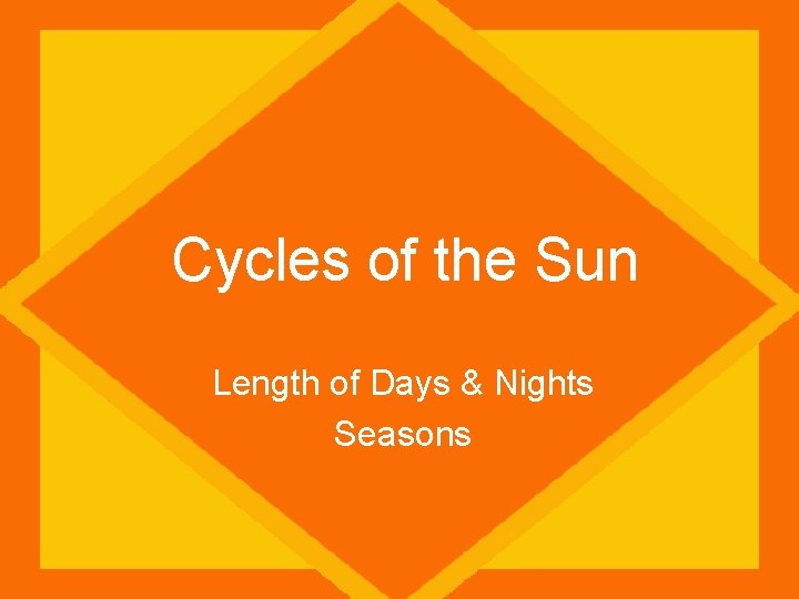Cycles of the Sun Length of Days & Nights Seasons 