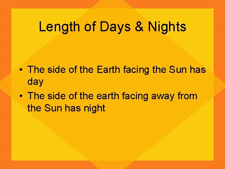 Length of Days & Nights • The side of the Earth facing the Sun