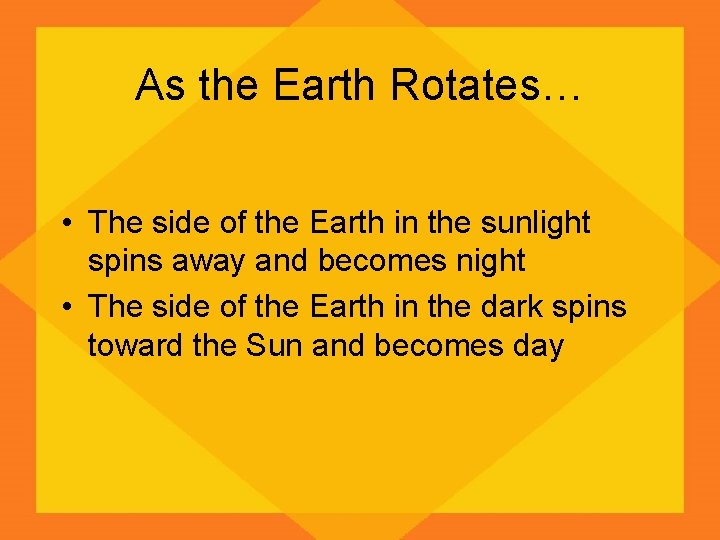 As the Earth Rotates… • The side of the Earth in the sunlight spins