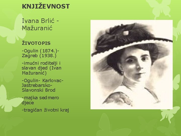 KNJIŽEVNOST Ivana Brlić Mažuranić ŽIVOTOPIS -Ogulin (1874. )Zagreb (1938. ) -imućni roditelji i slavan