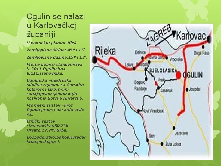 Ogulin se nalazi u Karlovačkoj županiji U podnožju planine Klek Zemljopisna širina: 45º i