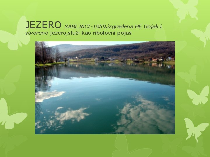 JEZERO SABLJACI-1959. izgrađena HE Gojak i stvoreno jezero, služi kao ribolovni pojas 