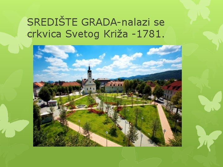 SREDIŠTE GRADA-nalazi se crkvica Svetog Križa -1781. 