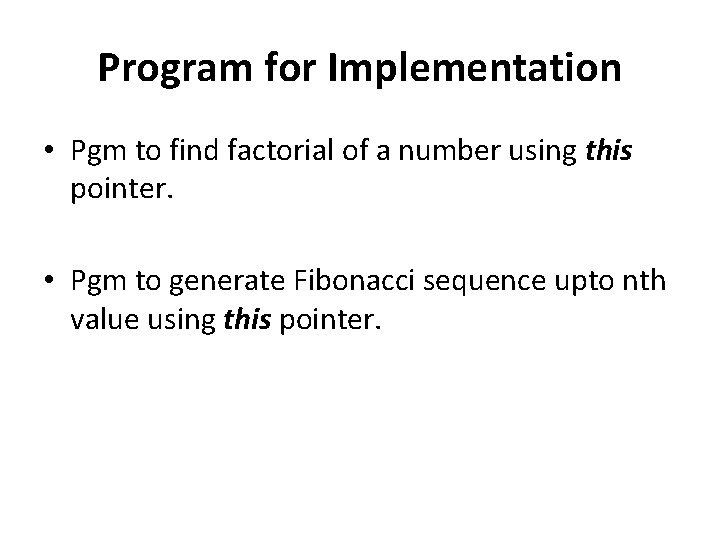 Program for Implementation • Pgm to find factorial of a number using this pointer.