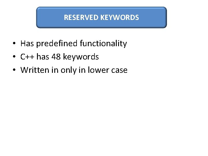 RESERVED KEYWORDS • Has predefined functionality • C++ has 48 keywords • Written in