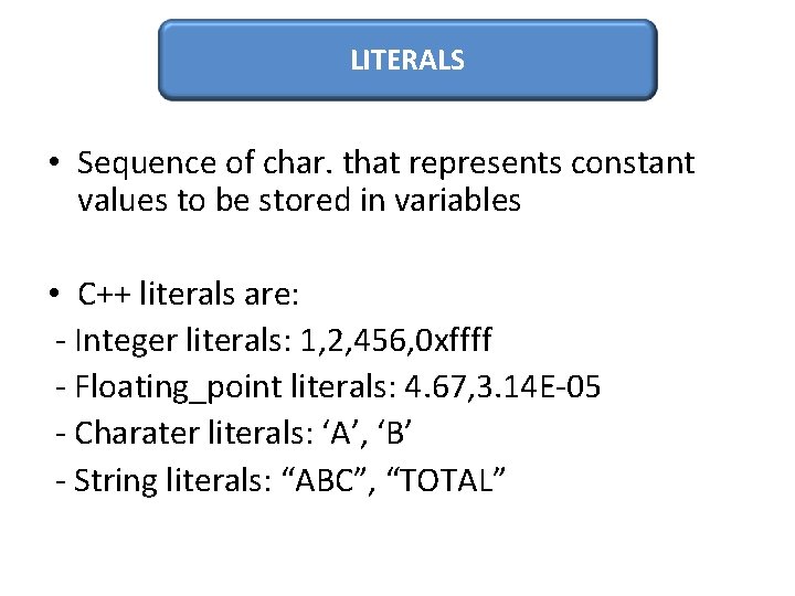 LITERALS • Sequence of char. that represents constant values to be stored in variables