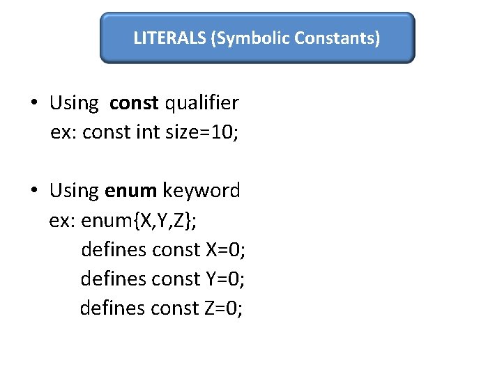 LITERALS (Symbolic Constants) • Using const qualifier ex: const int size=10; • Using enum