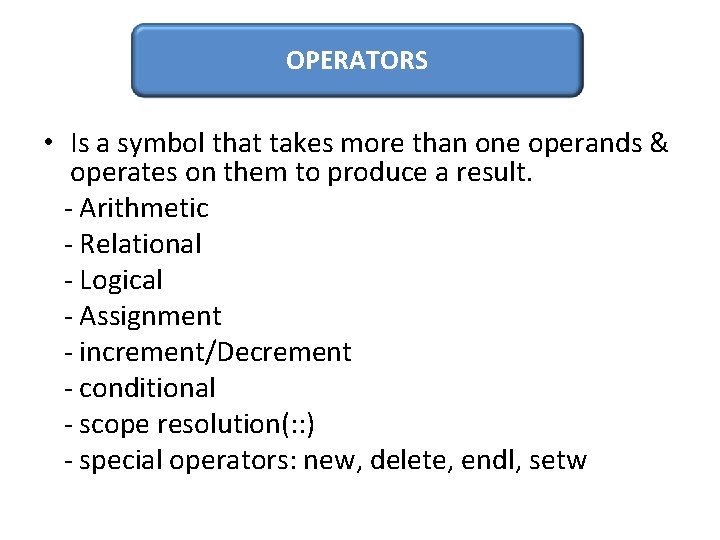 OPERATORS • Is a symbol that takes more than one operands & operates on