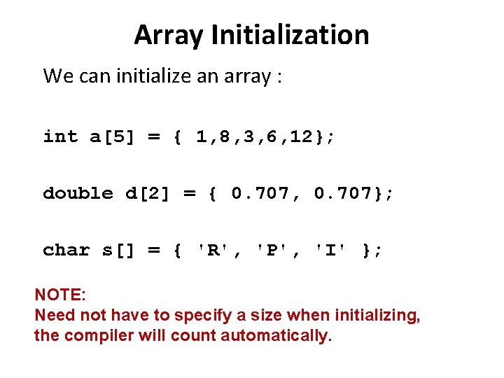 Array Initialization We can initialize an array : int a[5] = { 1, 8,