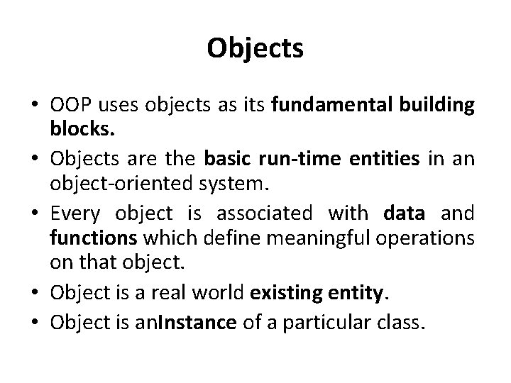 Objects • OOP uses objects as its fundamental building blocks. • Objects are the