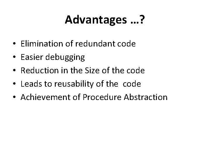 Advantages …? • • • Elimination of redundant code Easier debugging Reduction in the