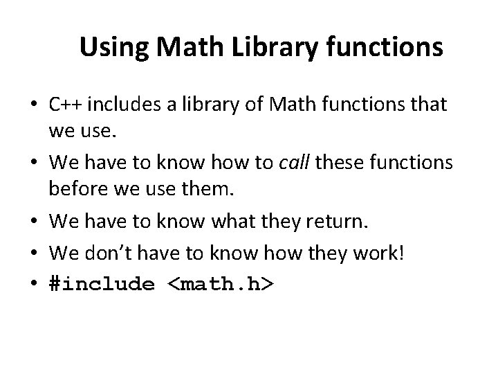 Using Math Library functions • C++ includes a library of Math functions that we