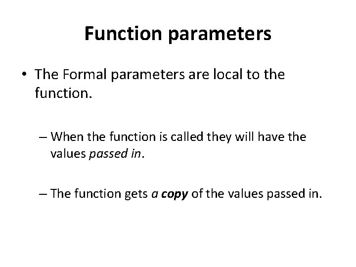 Function parameters • The Formal parameters are local to the function. – When the