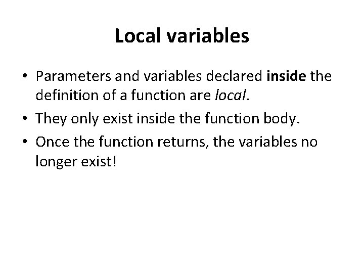 Local variables • Parameters and variables declared inside the definition of a function are