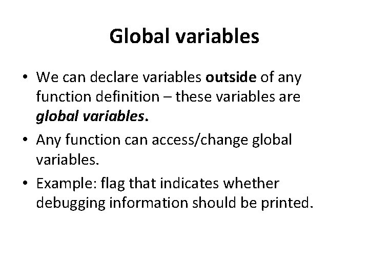 Global variables • We can declare variables outside of any function definition – these