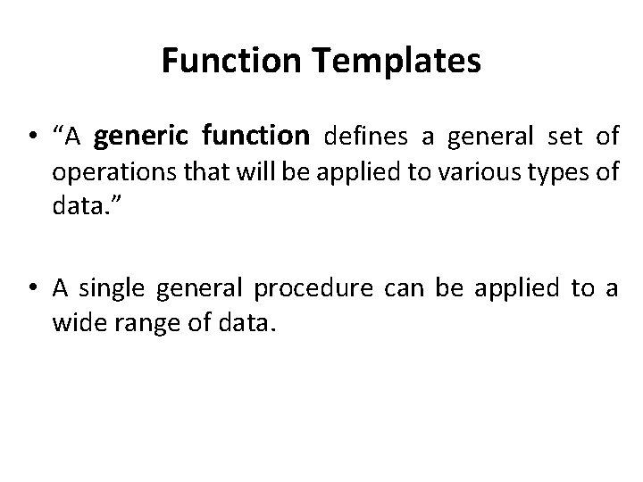 Function Templates • “A generic function defines a general set of operations that will
